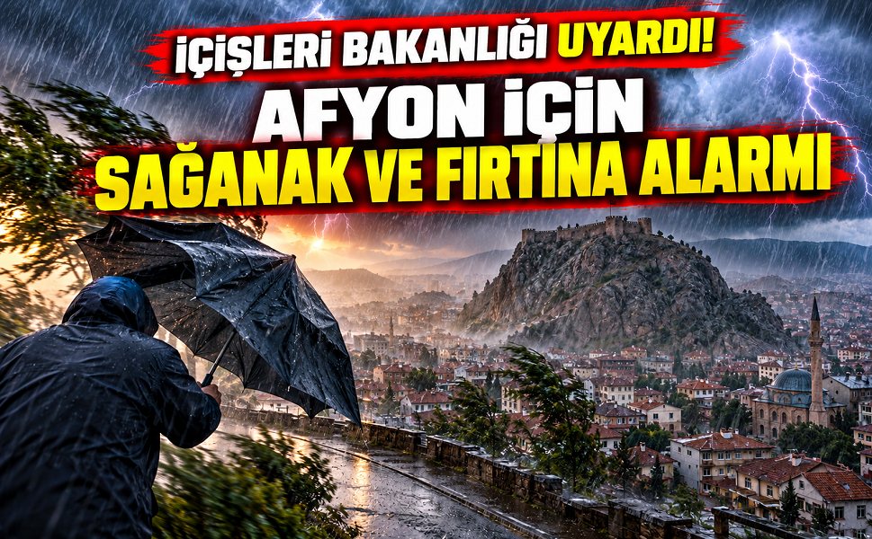 İçişleri Bakanlığı uyardı! Afyon için sağanak ve fırtına alarmı