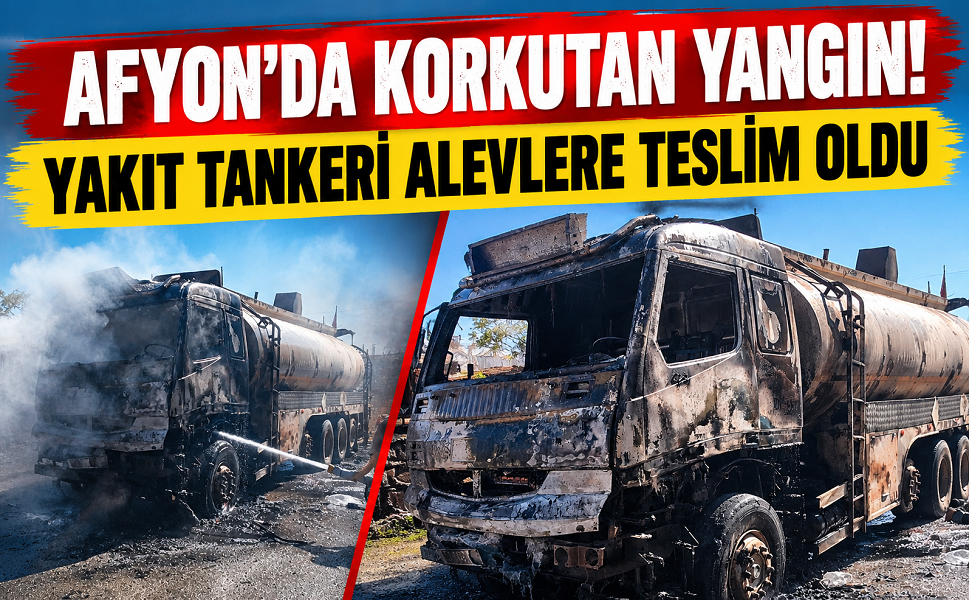 Afyon’da korkutan yangın! Yakıt tankeri alevlere teslim oldu