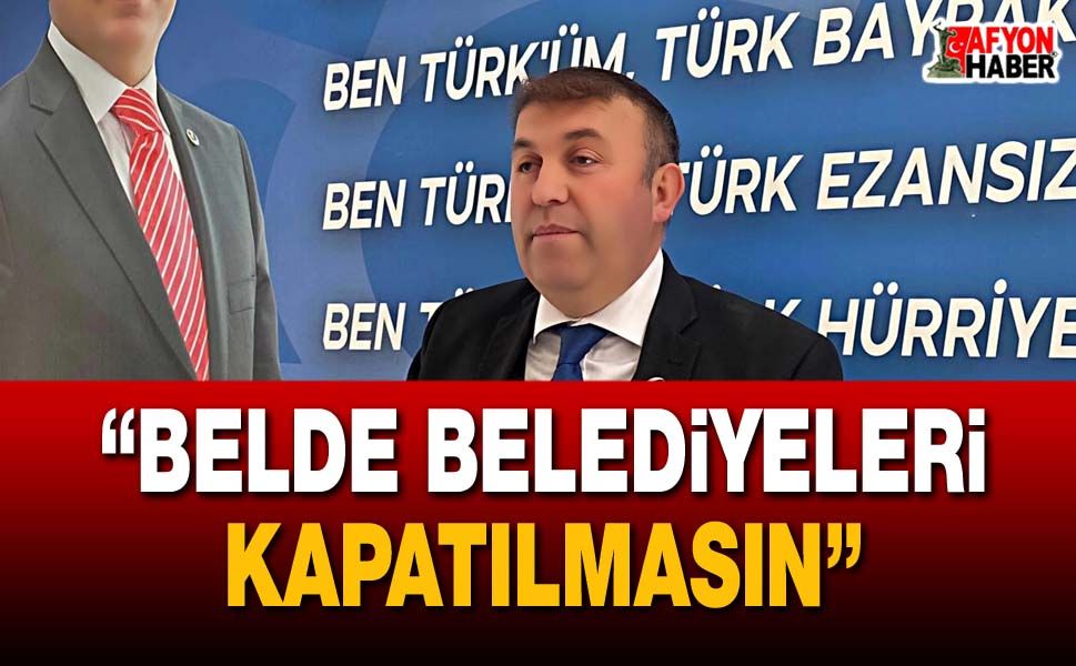 BBP’li Çağlar: “belde belediyeleri kapatılmasın”