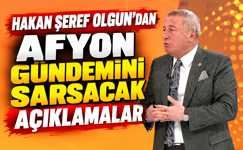 Hakan Şeref Olgun’dan Afyon gündemini sarsacak açıklamalar!