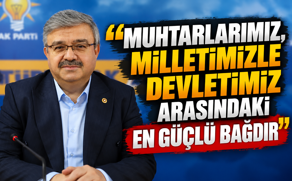 “Muhtarlarımız, milletimizle devletimiz arasındaki en güçlü bağdır”