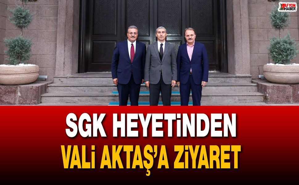 SGK heyetinden Vali Aktaş’a ziyaret