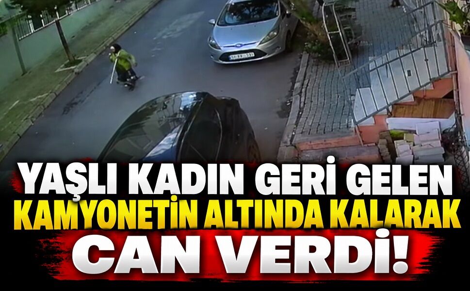 Yaşlı kadın geri gelen kamyonetin altında kalarak can verdi!
