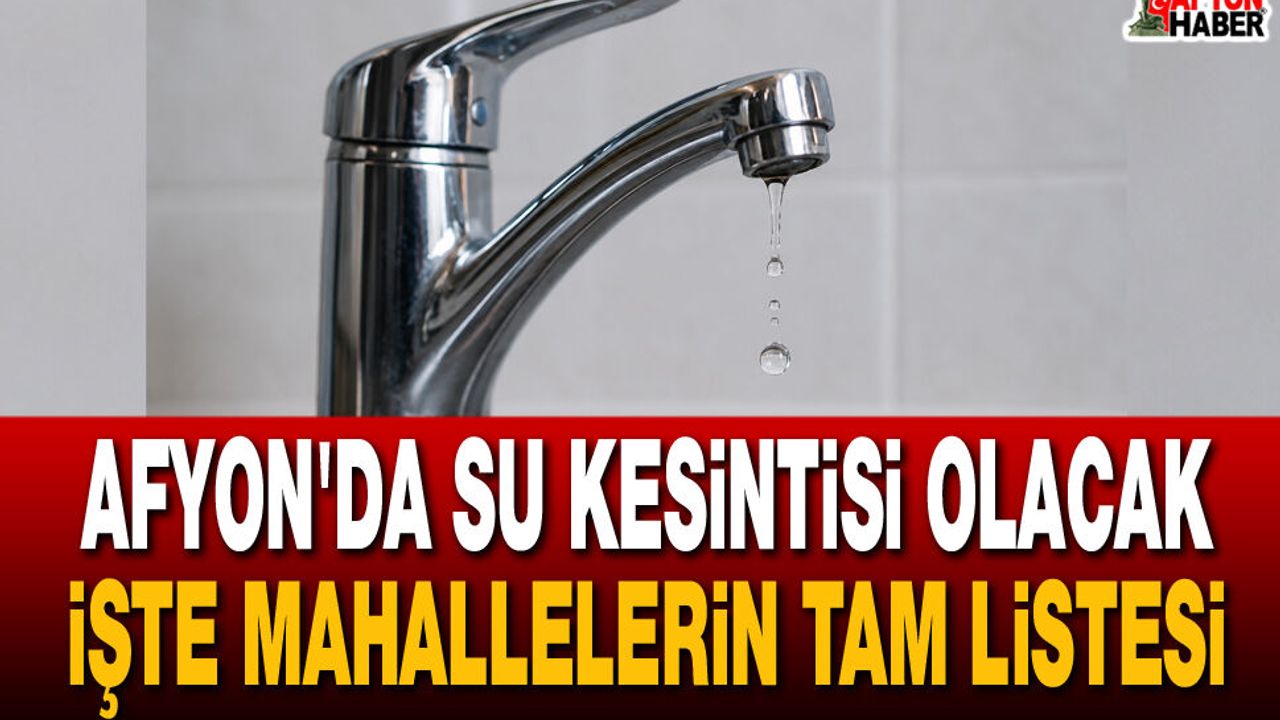 Afyon'da Su Kesintisi Olacak İşte Mahallelerin Tam Listesi