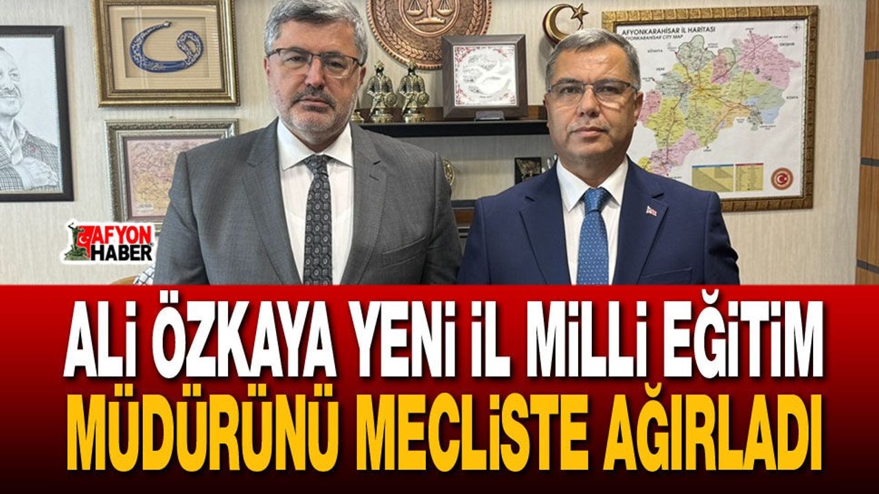 Ali Özkaya Yeni İl Milli Eğitim Müdürünü Mecliste Ağırladı