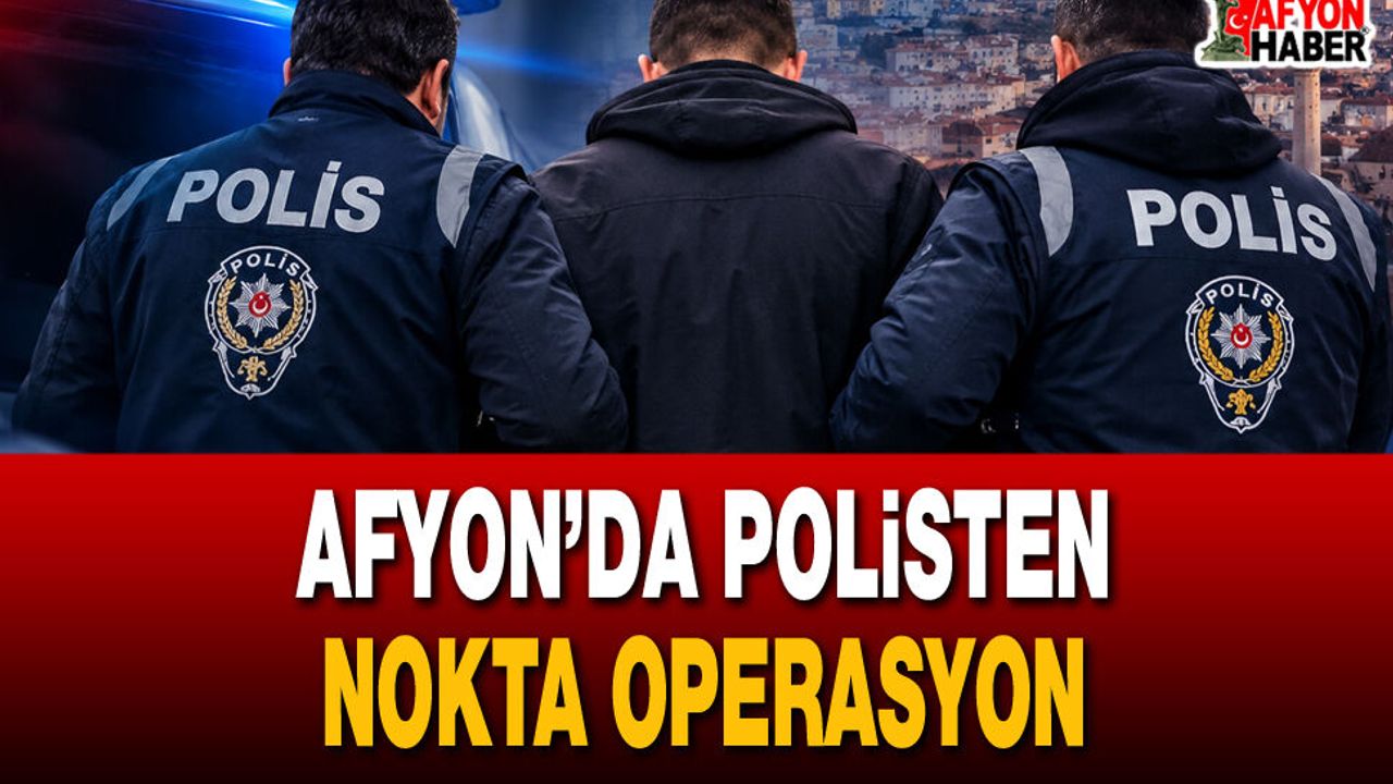 Afyon’da Polisten Nokta Operasyon