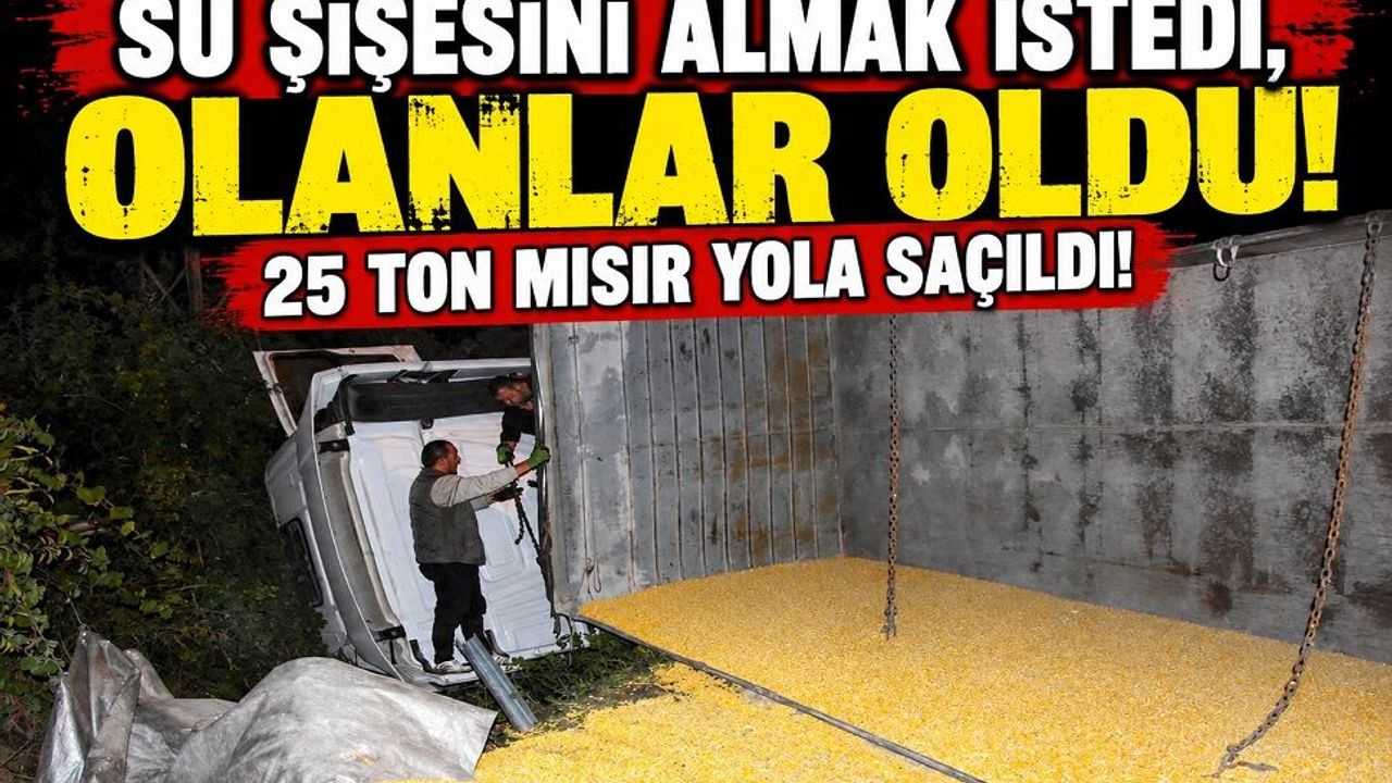 Su Şişesine Uzanırken Kaza Yapan Tır Devrildi: 25 Ton Mısır Yola Saçıldı