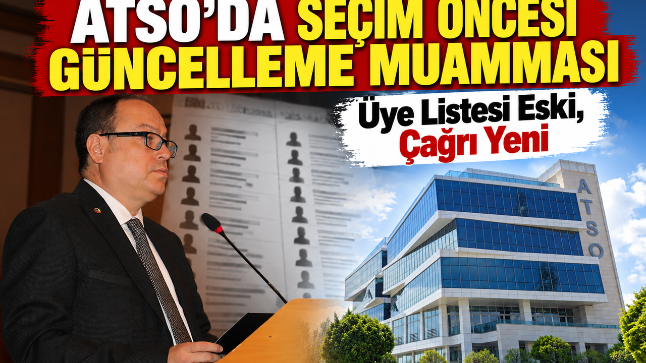 ATSO’DA SEÇİM ÖNCESİ GÜNCELLEME MUAMMASI: Üye Listesi Eski, Çağrı Yeni