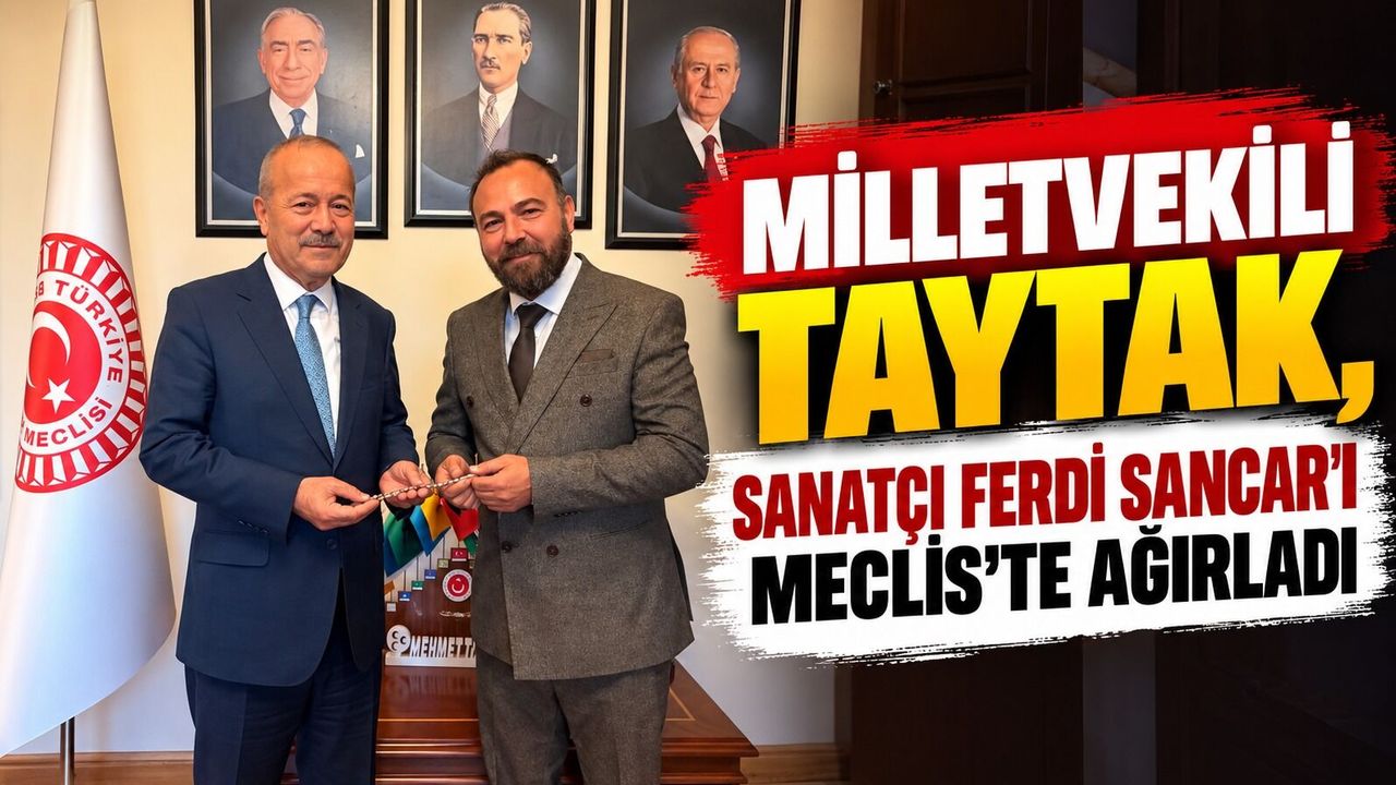 Milletvekili Taytak, Sanatçı Ferdi Sancar’ı meclis’te ağırladı