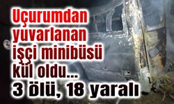 Uçurumdan yuvarlanan işçi minibüsü kül oldu