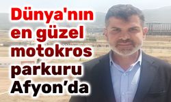 Bekir Yunus Uçar:  Dünyanın en güzel motokros parkuru Afyonkarahisar’da