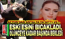 Afyon'dan Antalya'ya gitti, eski eşini öldürdü!..