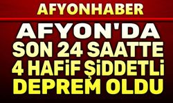 Afyon'da son 24 saatte 4 hafif şiddetli deprem oldu