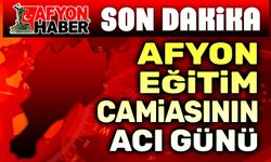 Afyon'da eğitim camiasının acı günü