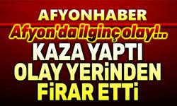 Afyon'da kaza yapan şahıs olay yerinden firar etti