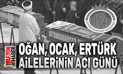 Oğan, Ocak ve Ertürk Ailelerinin acı günü