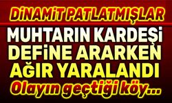 Muhtarın kardeşi define ararken ağır yaralandı