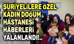 Suriyelilere özel kadın doğum hastanesi açılacak haberleri yalanlandı