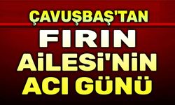 Çavuşbaş'tan Fırın Ailesinin acı günü