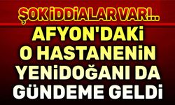 Afyon Park Hayat Hastanesiyle ilgili şok iddialar