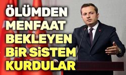 Ölümden menfaat bekleyen bir sistem kurdular