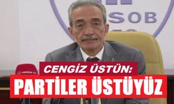 Cengiz Üstün: Partiler üstüyüz