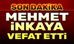 Mehmet İnkaya vefat etti