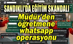 Sandıklı'da eğitim skandalı!.. Müdürden, öğretmene whatsapp operasyonu!..