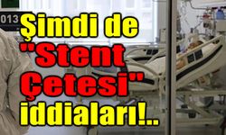 Şimdi de stent çetesi!..