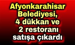 Afyonkarahisar Belediyesi, 4 dükkan ve 2 restoranı satışa çıkardı