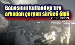 Babasının kullandığı tıra arkadan çarptı