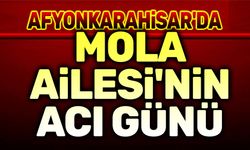 Afyonkarahisar'da Mola Ailesinin acı günü