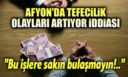 Afyon'da tefecilik olayları artıyor iddiası!..