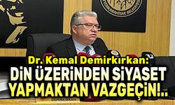 Dr. Kemal Demirkırkan: Din üzerinden siyaset yapmaktan vazgeçin