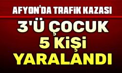 Afyon'da trafik kazası, 3'ü çocuk 5 yaralı