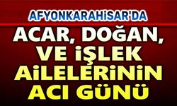 Acar, Doğan ve İşlek Ailelerinin acı günü