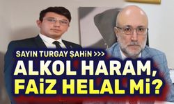 Ey Turgay Şahin!.. Alkol haram, faiz helal mi?..