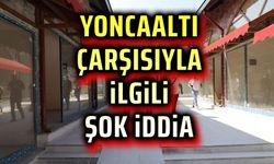 Yoncaaltı dükkanları ile ilgili şok iddia!..