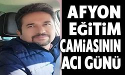 Afyonkarahisar eğitim camiasının acı günü