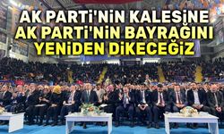 AK Parti'nin kalesine, AK Parti'nin bayrağını yeniden dikeceğiz