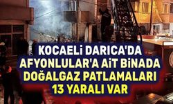 Kocaeli Darıca'da doğalgaz patlaması; 13 Afyonlu yaralandı