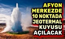 Afyon'da 10 noktada jeotermal kaynak aranacak