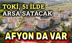 TOKİ, 51 ilde arsa satacak, listede Afyon da var!..