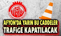 Dikkat!.. Afyon'da yarın bu caddeler trafiğe kapatılacak