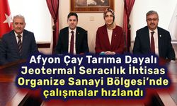 Afyon'da Tarıma Dayalı Jeotermal Seracılık İhtisas Organize Sanayi Bölgesi’nde Çalışmalar Hızlandı