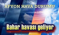 Afyon hava durumu: Bahar havası geliyor