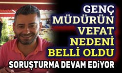 Genç Müdürün vefat nedeni belli oldu