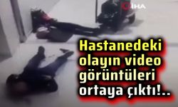 Hastanedeki olayın görüntüleri ortaya çıktı!..