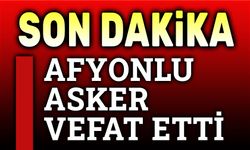 Afyonlu asker vefat etti