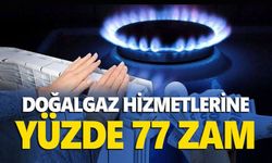 Doğalgaz hizmetlerine Yüzde 77 zam